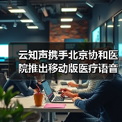 云知声携手北京协和医院推出移动版医疗语音录入系统（图2）