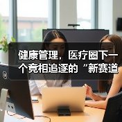 健康管理，医疗圈下一个竞相追逐的“新赛道”（图1）