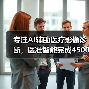 专注AI辅助医疗影像诊断，医准智能完成4500万元A轮融资（图3）