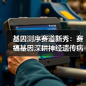 基因测序赛道新秀：赛福基因深耕神经遗传病领域（图3）