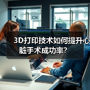 3D打印技术如何提升心脏手术成功率？（图3）