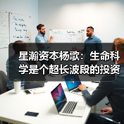 星瀚资本杨歌：生命科学是个超长波段的投资趋势（图3）