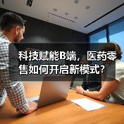 科技赋能B端，医药零售如何开启新模式？（图3）