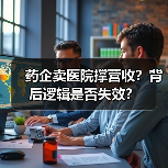 药企卖医院撑营收？背后逻辑是否失效？（图1）