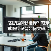 感冒缓解新选择？可穿戴医疗设备如何突破治疗瓶颈？（图4）