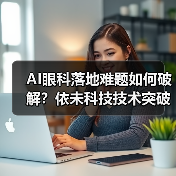 AI眼科落地难题如何破解？依未科技技术突破引领行业变革（图3）