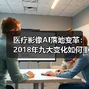 医疗影像AI落地变革：2018年九大变化如何重塑行业？（图4）