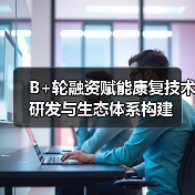 B+轮融资赋能康复技术研发与生态体系构建（图4）