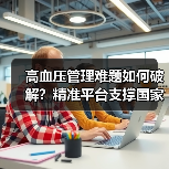 高血压管理难题如何破解?精准平台支撑国家医联体建设(图3) 高血压管理难题如何破解?精准平台支撑国家医联体建设(图3)