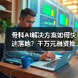 骨科AI解决方案如何快速落地?千万元融资推动精准医疗(图1) 骨科AI解决方案如何快速落地?千万元融资推动精准医疗(图1)