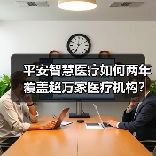 平安智慧医疗如何两年覆盖超万家医疗机构?(图4) 平安智慧医疗如何两年覆盖超万家医疗机构?(图4)