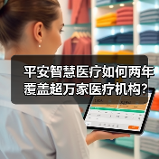 平安智慧医疗如何两年覆盖超万家医疗机构?(图3) 平安智慧医疗如何两年覆盖超万家医疗机构?(图3)