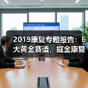 2019康复专题报告:6大黄金赛道,掘金康复产业千亿市场(图3) 2019康复专题报告:6大黄金赛道,掘金康复产业千亿市场(图3)