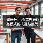 翟运开:5G重构医疗服务模式的机遇与挑战(图2) 翟运开:5G重构医疗服务模式的机遇与挑战(图2)