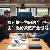 神药推手为何遭全民抨击？揭秘蒙派产业链背后的真相（图2）