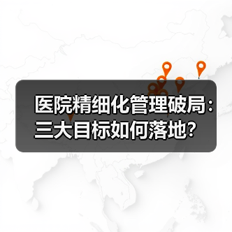 医院精细化管理破局:三大目标如何落地?(图1) 医院精细化管理破局:三大目标如何落地?(图1)