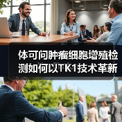 体可问肿瘤细胞增殖检测如何以TK1技术革新早筛领域(图3) 体可问肿瘤细胞增殖检测如何以TK1技术革新早筛领域(图3)