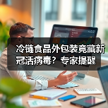 冷链食品外包装竟藏新冠活病毒？专家提醒（图1）