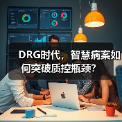 DRG时代,智慧病案如何突破质控瓶颈?(图2) DRG时代,智慧病案如何突破质控瓶颈?(图2)