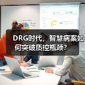 DRG时代,智慧病案如何突破质控瓶颈?(图3) DRG时代,智慧病案如何突破质控瓶颈?(图3)