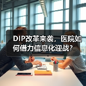 DIP改革来袭,医院如何借力信息化迎战?(图4) DIP改革来袭,医院如何借力信息化迎战?(图4)