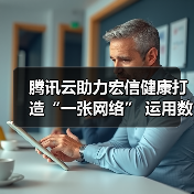腾讯云助力宏信健康打造“一张网络” 运用数字化良方破解就医难题(图1) 腾讯云助力宏信健康打造“一张网络” 运用数字化良方破解就医难题(图1)