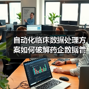 自动化临床数据处理方案如何破解药企数据管理难题?(图1) 自动化临床数据处理方案如何破解药企数据管理难题?(图1)