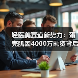 轻医美赛道新势力:蛋壳肌因4000万融资背后的战略布局(图2) 轻医美赛道新势力:蛋壳肌因4000万融资背后的战略布局(图2)