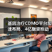 基因治疗CDMO平台加速布局,4亿融资推动产能升级(图1) 基因治疗CDMO平台加速布局,4亿融资推动产能升级(图1)