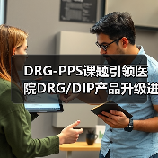 DRG-PPS课题引领医院DRG/DIP产品升级进入2.0时代(图1) DRG-PPS课题引领医院DRG/DIP产品升级进入2.0时代(图1)