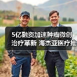 5亿融资加速肿瘤微创治疗革新 海杰亚医疗推动冷热复合消融技术发展(图4) 5亿融资加速肿瘤微创治疗革新 海杰亚医疗推动冷热复合消融技术发展(图4)