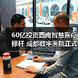 60亿投资西南智慧医疗标杆 成都数字医院正式开诊(图1) 60亿投资西南智慧医疗标杆 成都数字医院正式开诊(图1)