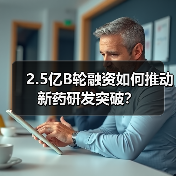 2.5亿B轮融资如何推动新药研发突破？（图4）