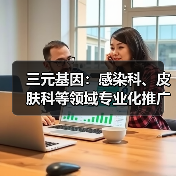 三元基因:感染科、皮肤科等领域专业化推广布局策略(图1) 三元基因:感染科、皮肤科等领域专业化推广布局策略(图1)