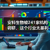 安科生物被241家机构调研,这个行业太暴利!(图1) 安科生物被241家机构调研,这个行业太暴利!(图1)