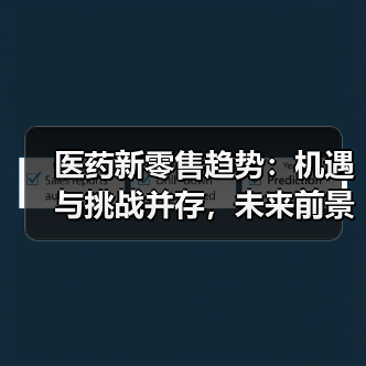 医药新零售趋势:机遇与挑战并存,未来前景如何?(图3) 医药新零售趋势:机遇与挑战并存,未来前景如何?(图3)
