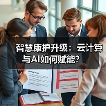 智慧康护升级:云计算与AI如何赋能?(图3) 智慧康护升级:云计算与AI如何赋能?(图3)
