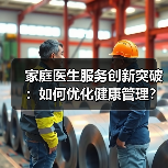 家庭医生服务创新突破:如何优化健康管理?(图1) 家庭医生服务创新突破:如何优化健康管理?(图1)